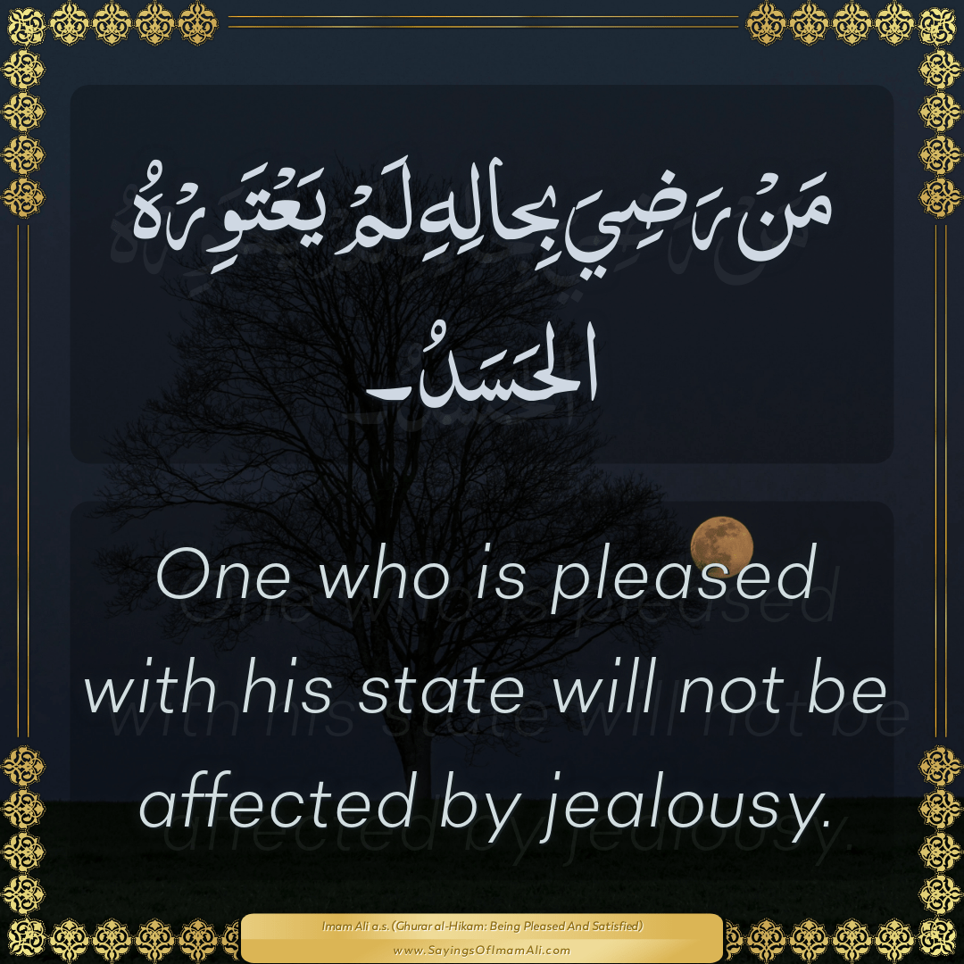 One who is pleased with his state will not be affected by jealousy.